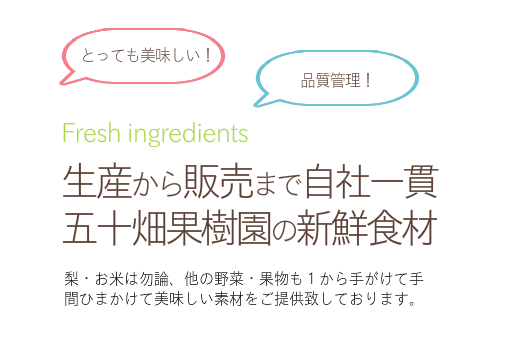 梨・お米は勿論、他の野菜・果物も１から手がけて手間ひまかけて美味しい素材をご提供致しております